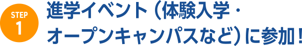 1.進学イベント（体験入学・オープンキャンパスなど）に参加！